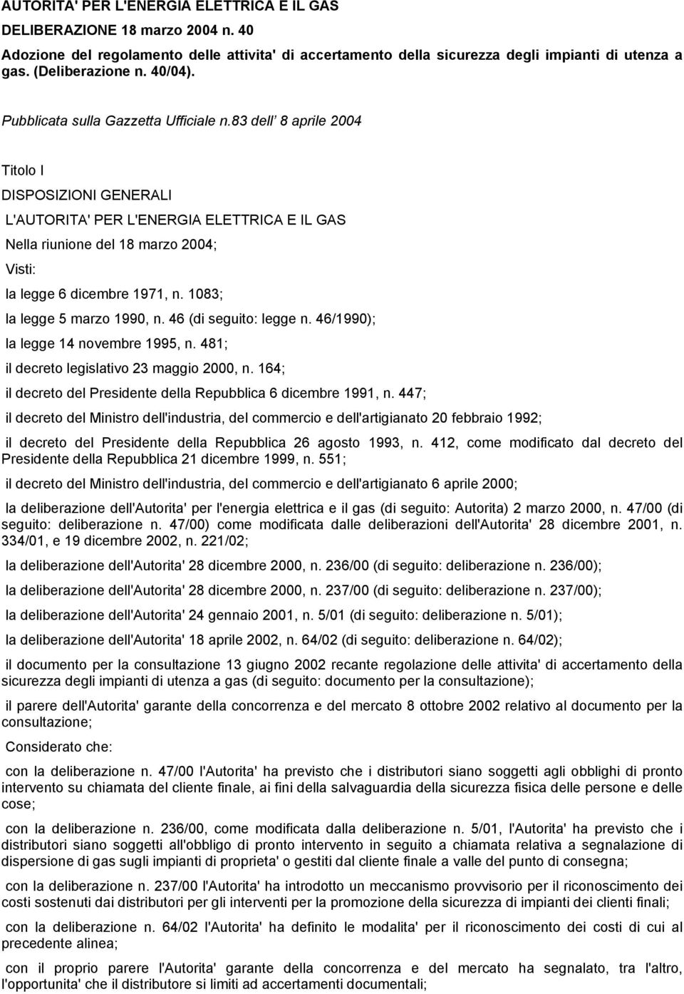 83 dell 8 aprile 2004 Titolo I DISPOSIZIONI GENERALI L'AUTORITA' PER L'ENERGIA ELETTRICA E IL GAS Nella riunione del 18 marzo 2004; Visti: la legge 6 dicembre 1971, n. 1083; la legge 5 marzo 1990, n.