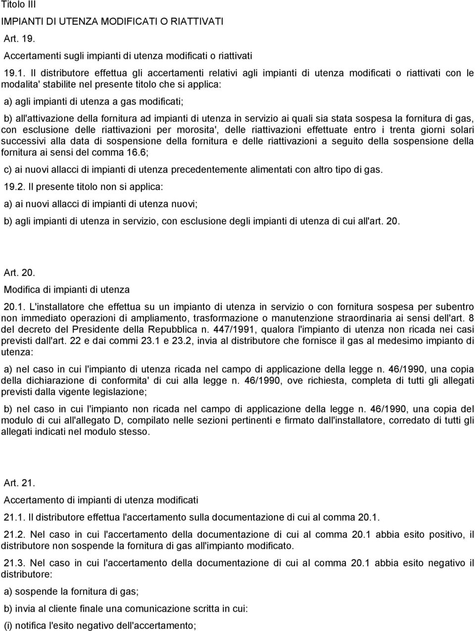 .1. Il distributore effettua gli accertamenti relativi agli impianti di utenza modificati o riattivati con le modalita' stabilite nel presente titolo che si applica: a) agli impianti di utenza a gas