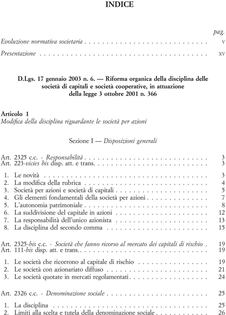 366 Articolo 1 Modifica della disciplina riguardante le società per azioni Sezione I Disposizioni generali Art. 2325 c.c. - Responsabilità... 3 Art. 223-vicies bis disp. att. e trans.... 3 1.