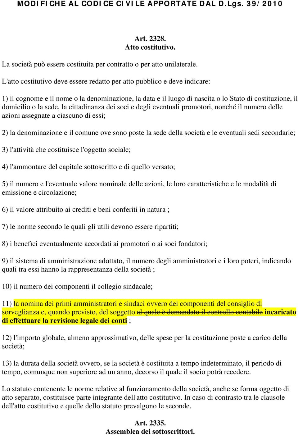 la cittadinanza dei soci e degli eventuali promotori, nonché il numero delle azioni assegnate a ciascuno di essi; 2) la denominazione e il comune ove sono poste la sede della società e le eventuali