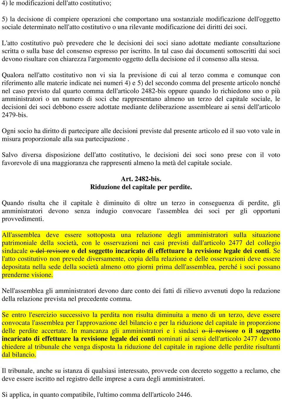 In tal caso dai documenti sottoscritti dai soci devono risultare con chiarezza l'argomento oggetto della decisione ed il consenso alla stessa.