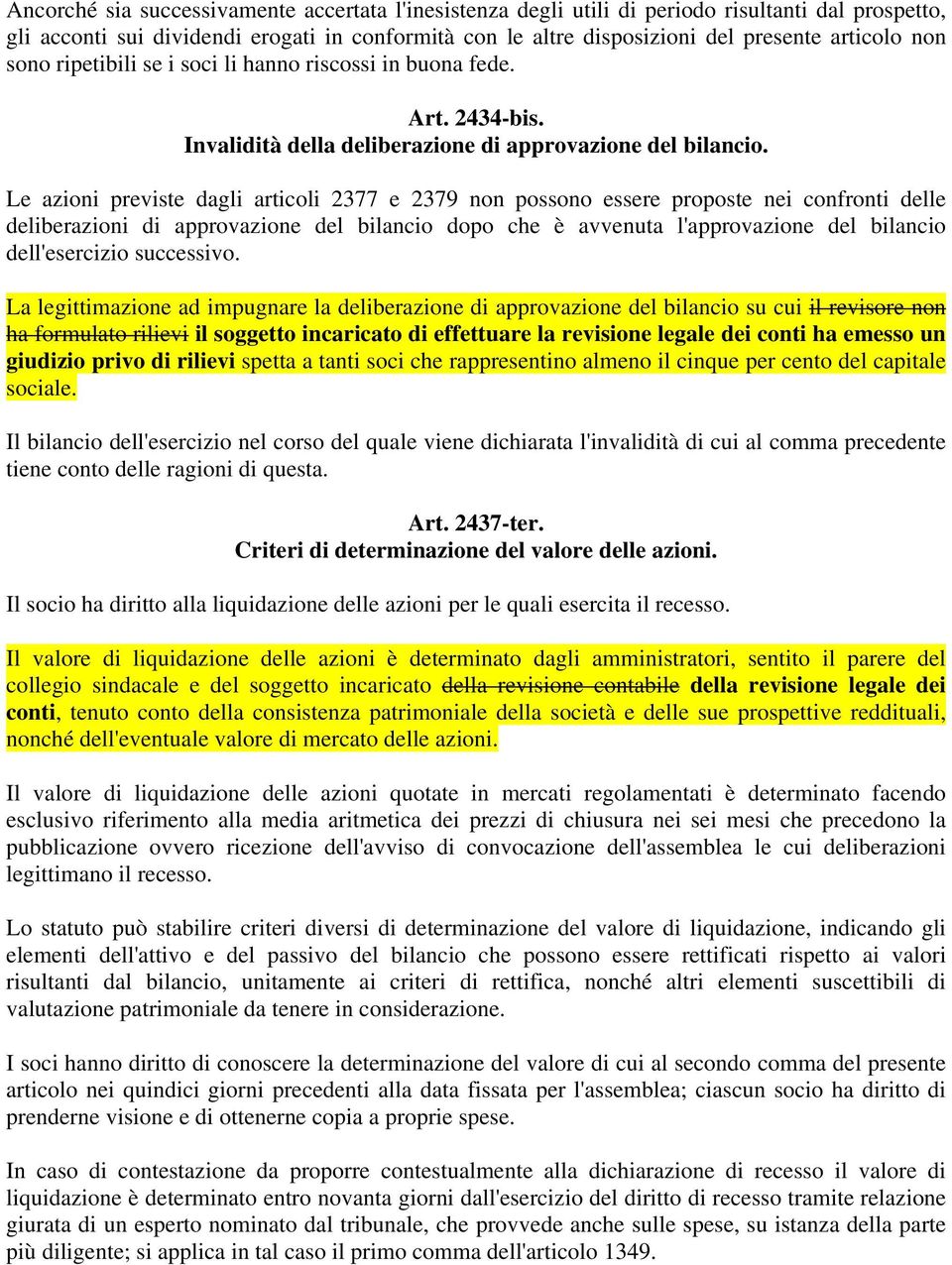 Le azioni previste dagli articoli 2377 e 2379 non possono essere proposte nei confronti delle deliberazioni di approvazione del bilancio dopo che è avvenuta l'approvazione del bilancio dell'esercizio