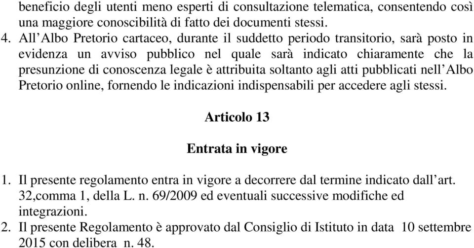 attribuita soltanto agli atti pubblicati nell Albo Pretorio online, fornendo le indicazioni indispensabili per accedere agli stessi. Articolo 13 Entrata in vigore 1.