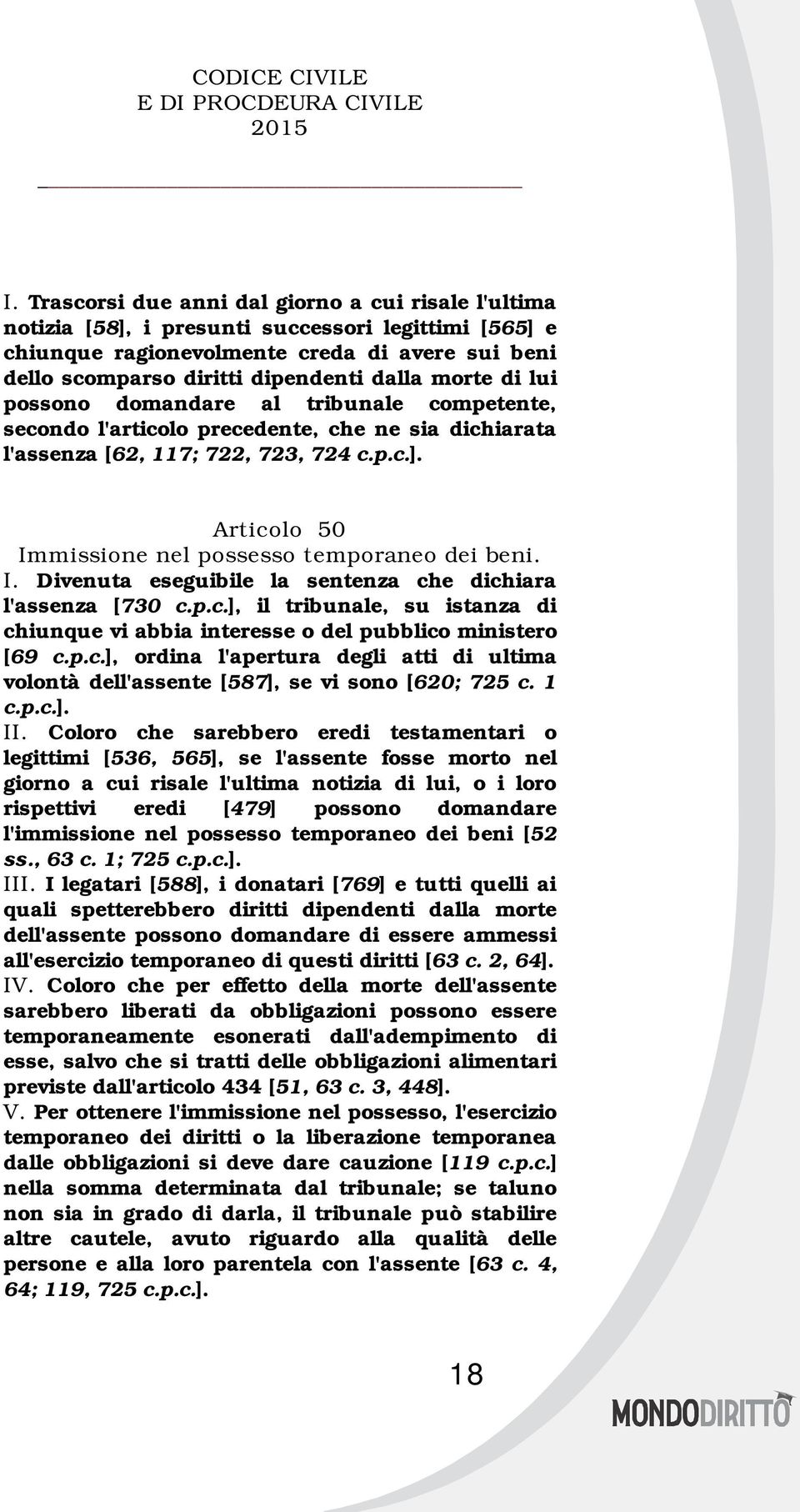 Articolo 50 Immissione nel possesso temporaneo dei beni. I. Divenuta eseguibile la sentenza che dichiara l'assenza [730 c.p.c.], il tribunale, su istanza di chiunque vi abbia interesse o del pubblico ministero [69 c.