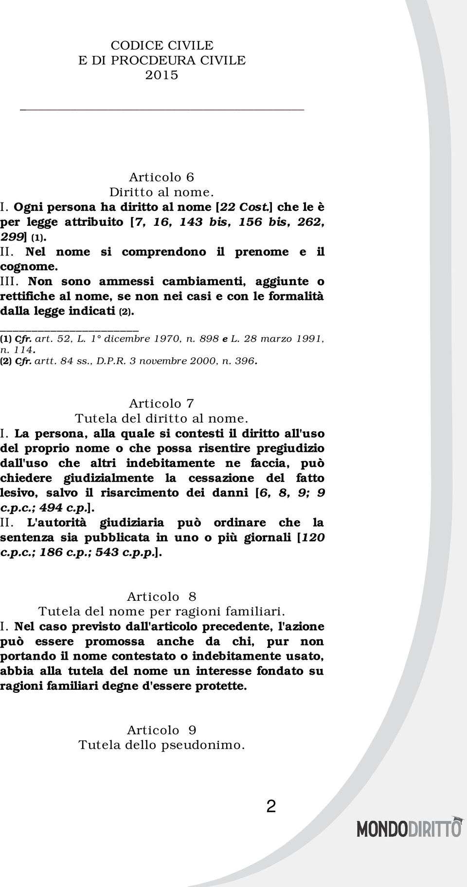 (2) Cfr. artt. 84 ss., D.P.R. 3 novembre 2000, n. 396. Articolo 7 Tutela del diritto al nome. I.