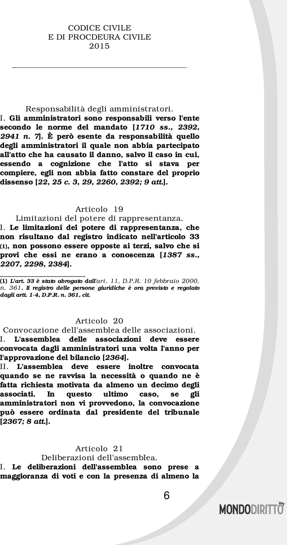 compiere, egli non abbia fatto constare del proprio dissenso [22, 25 c. 3, 29, 2260, 2392; 9 att.]. Articolo 19 Limitazioni del potere di rappresentanza. I.