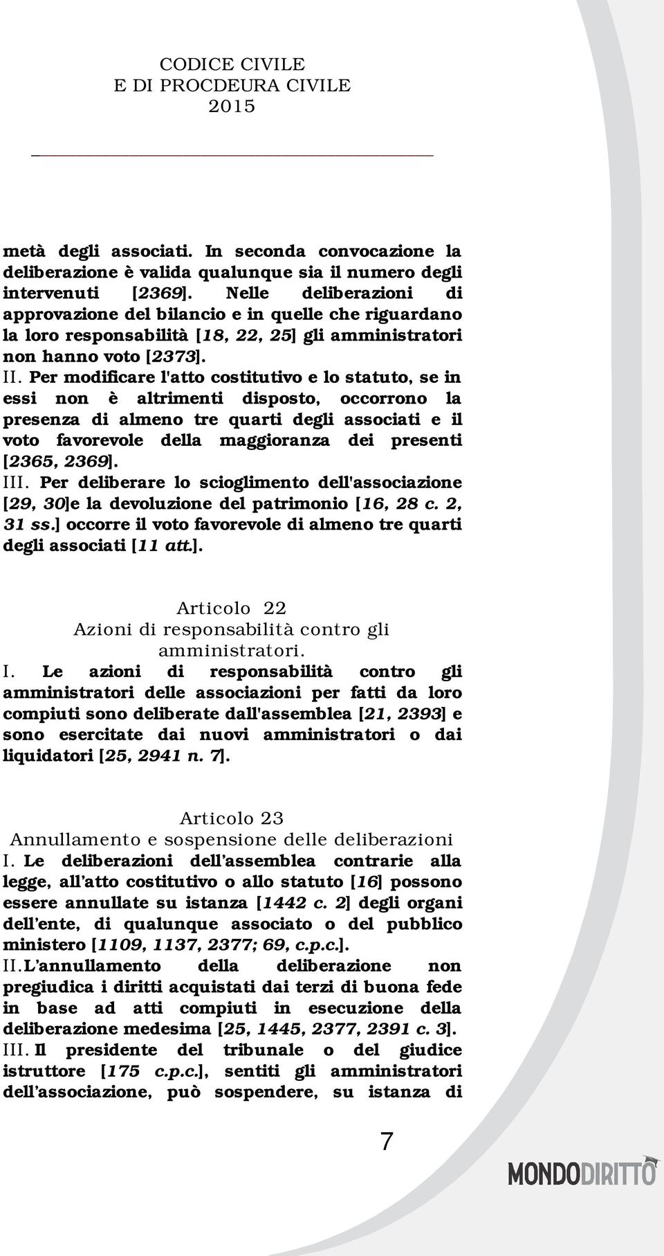 Per modificare l'atto costitutivo e lo statuto, se in essi non è altrimenti disposto, occorrono la presenza di almeno tre quarti degli associati e il voto favorevole della maggioranza dei presenti