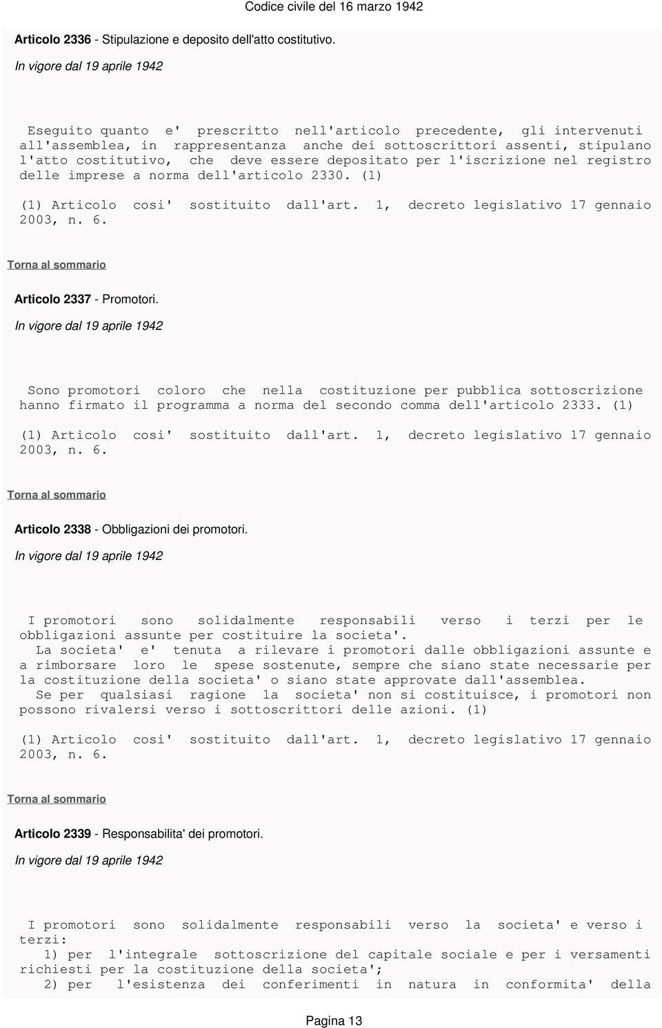 costitutivo, che deve essere depositato per l'iscrizione nel registro delle imprese a norma dell'articolo 2330. (1) Articolo 2337 - Promotori.