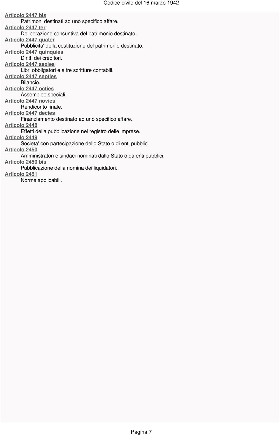 Articolo 2447 septies Bilancio. Articolo 2447 octies Assemblee speciali. Articolo 2447 novies Rendiconto finale. Articolo 2447 decies Finanziamento destinato ad uno specifico affare.