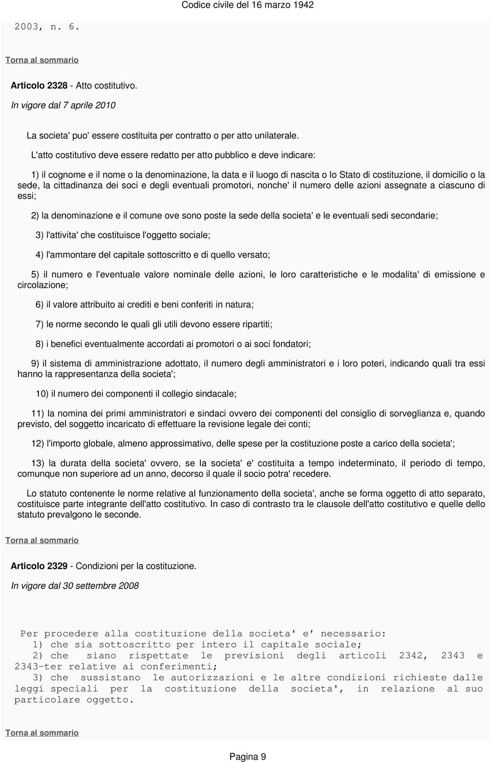 la cittadinanza dei soci e degli eventuali promotori, nonche' il numero delle azioni assegnate a ciascuno di essi; 2) la denominazione e il comune ove sono poste la sede della societa' e le eventuali