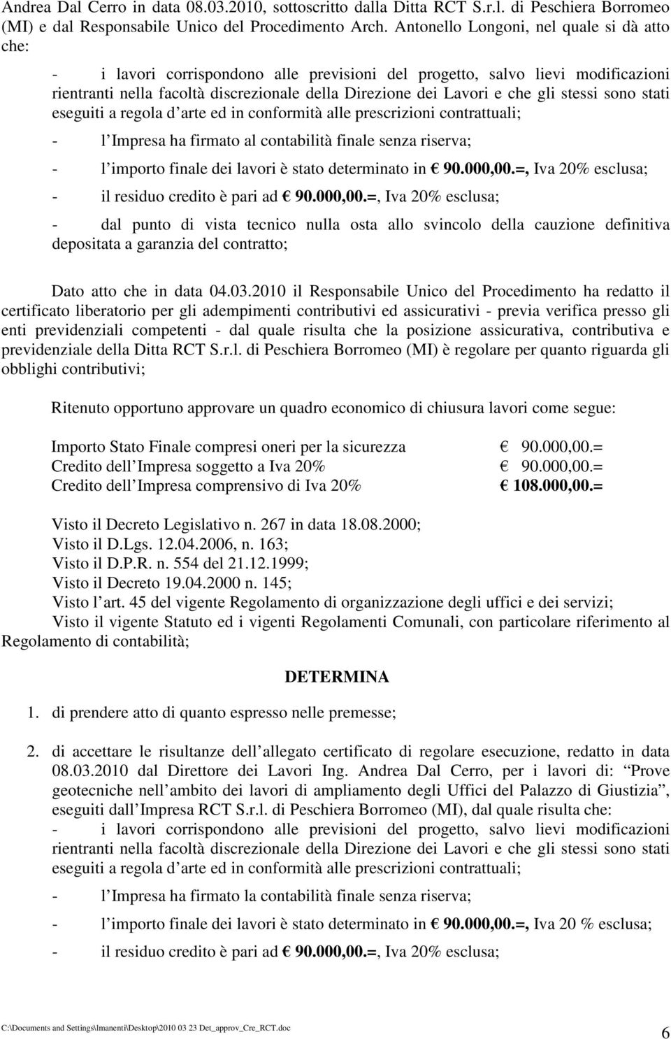 gli stessi sono stati eseguiti a regola d arte ed in conformità alle prescrizioni contrattuali; - l Impresa ha firmato al contabilità finale senza riserva; - l importo finale dei lavori è stato