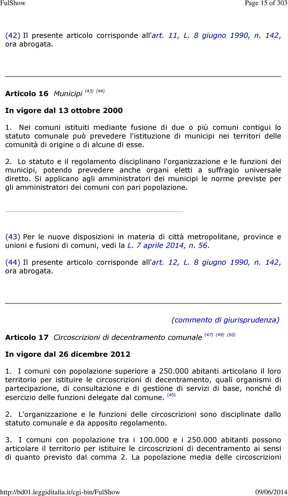 Lo statuto e il regolamento disciplinano l'organizzazione e le funzioni dei municipi, potendo prevedere anche organi eletti a suffragio universale diretto.