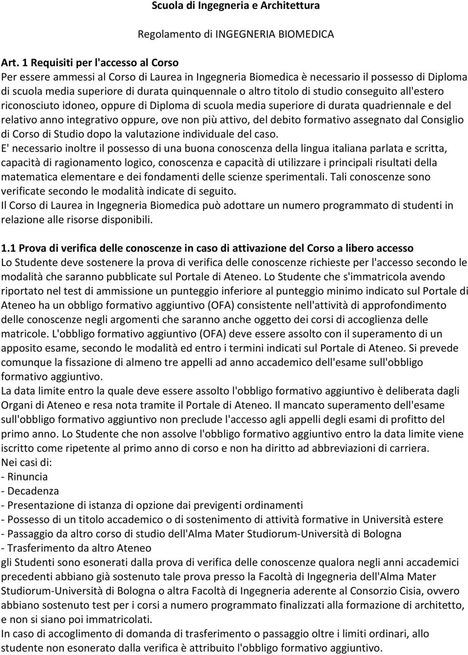 studio conseguito all'estero riconosciuto idoneo, oppure di Diploma di scuola media superiore di durata quadriennale e del relativo anno integrativo oppure, ove non più attivo, del debito formativo