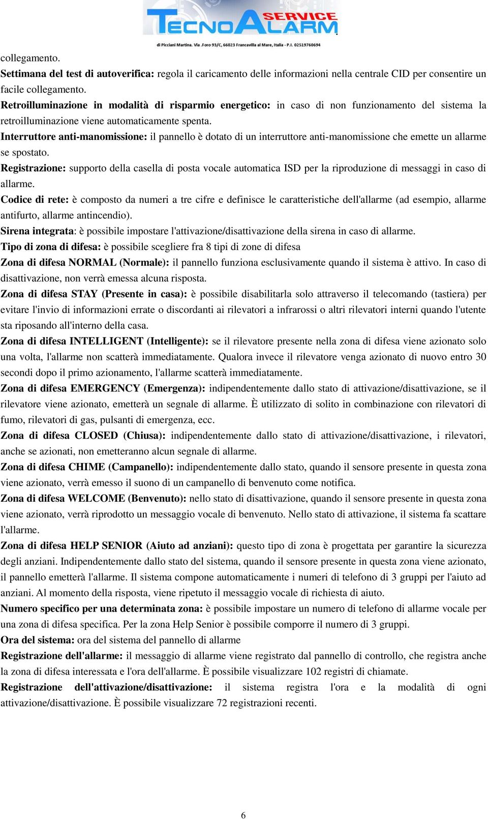 Interruttore anti-manomissione: il pannello è dotato di un interruttore anti-manomissione che emette un allarme se spostato.