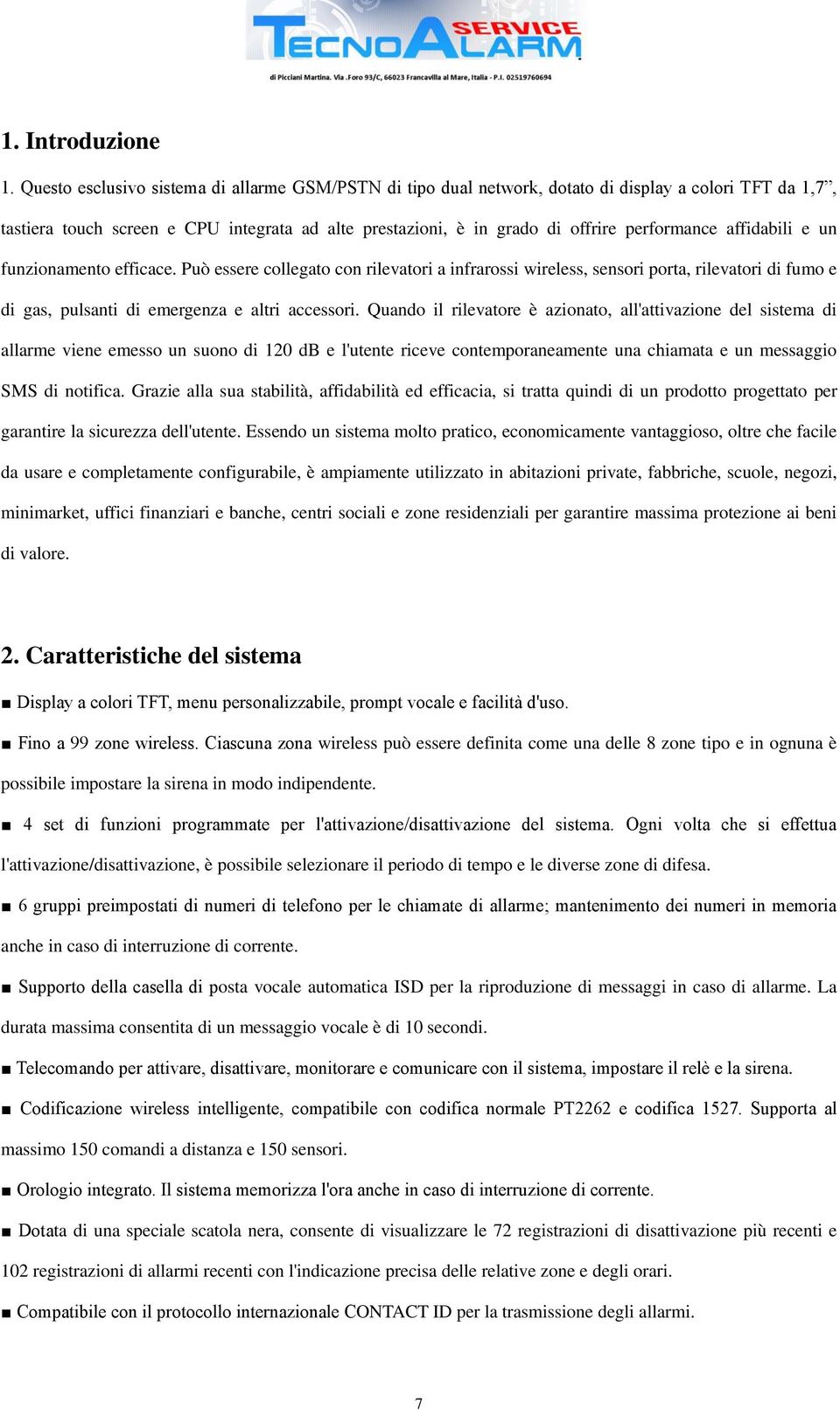 affidabili e un funzionamento efficace. Può essere collegato con rilevatori a infrarossi wireless, sensori porta, rilevatori di fumo e di gas, pulsanti di emergenza e altri accessori.