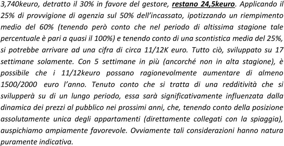 il 100%) e tenendo conto di una scontistica media del 25%, si potrebbe arrivare ad una cifra di circa 11/12K euro. Tutto ciò, sviluppato su 17 settimane solamente.