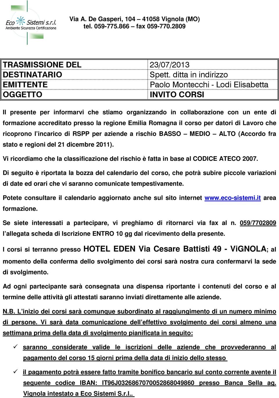 la regione Emilia Romagna il corso per datori di Lavoro che ricoprono l incarico di RSPP per aziende a rischio BASSO MEDIO ALTO (Accordo fra stato e regioni del 21 dicembre 2011).