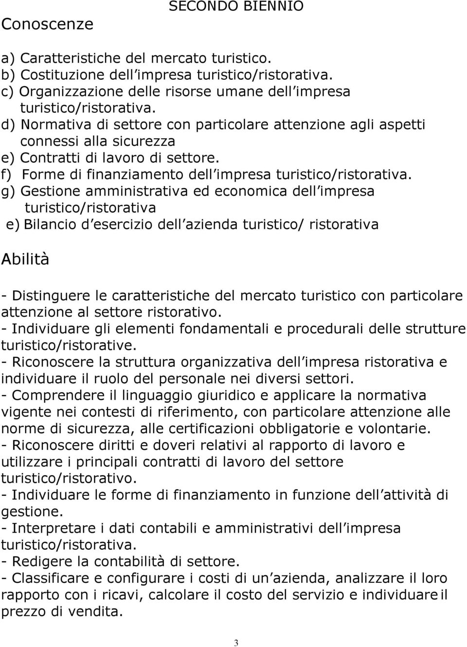 g) Gestione amministrativa ed economica dell impresa turistico/ristorativa e) Bilancio d esercizio dell azienda turistico/ ristorativa Abilità - Distinguere le caratteristiche del mercato turistico