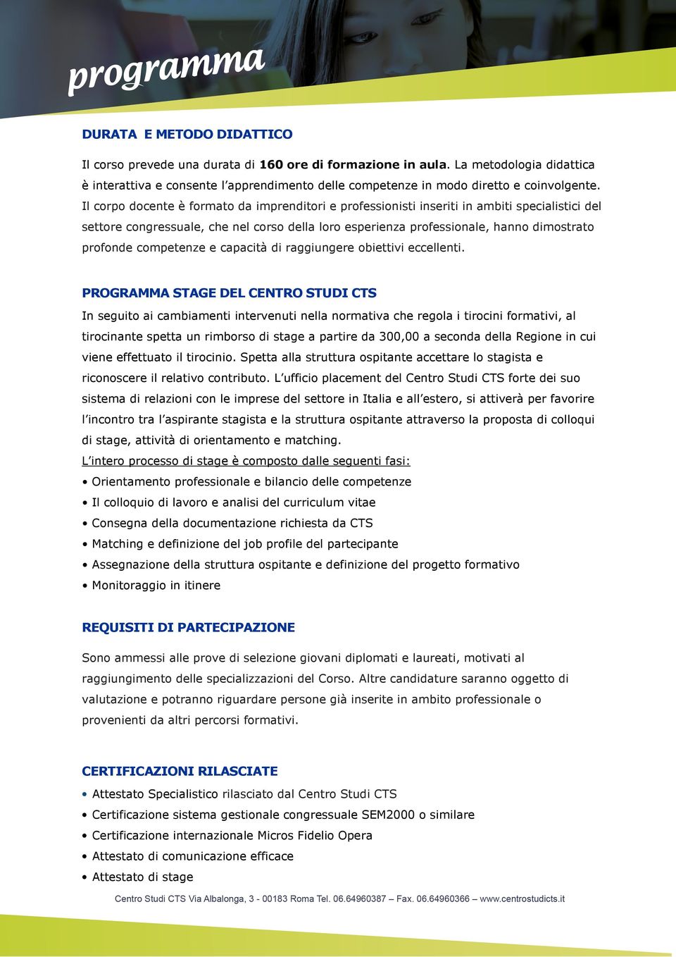 Il corpo docente è formato da imprenditori e professionisti inseriti in ambiti specialistici del settore congressuale, che nel corso della loro esperienza professionale, hanno dimostrato profonde