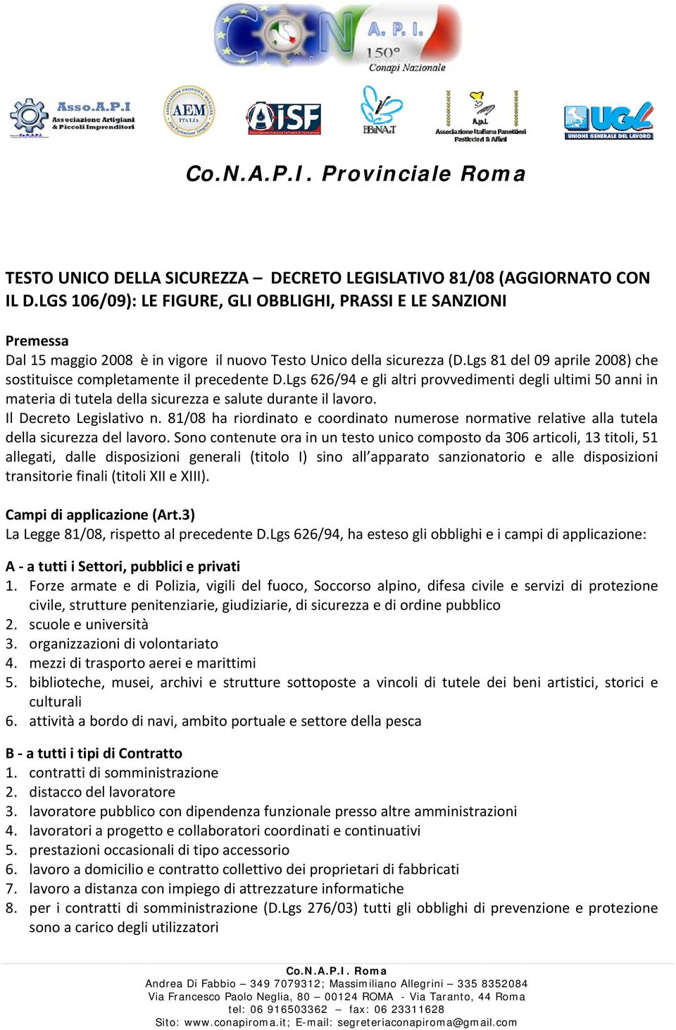 Lgs 81 del 09 aprile 2008) che sostituisce completamente il precedente D.Lgs 626/94 e gli altri provvedimenti degli ultimi 50 anni in materia di tutela della sicurezza e salute durante il lavoro.