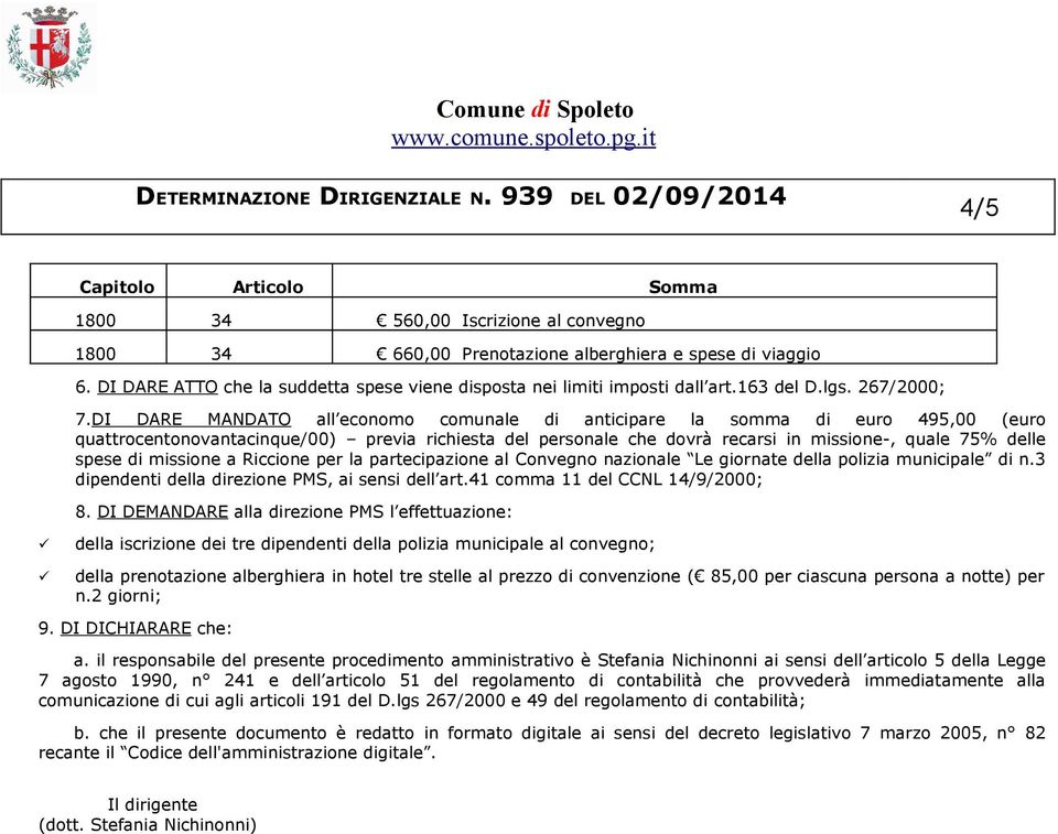 DI DARE MANDATO all economo comunale di anticipare la somma di euro 495,00 (euro quattrocentonovantacinque/00) previa richiesta del personale che dovrà recarsi in missione-, quale 75% delle spese di