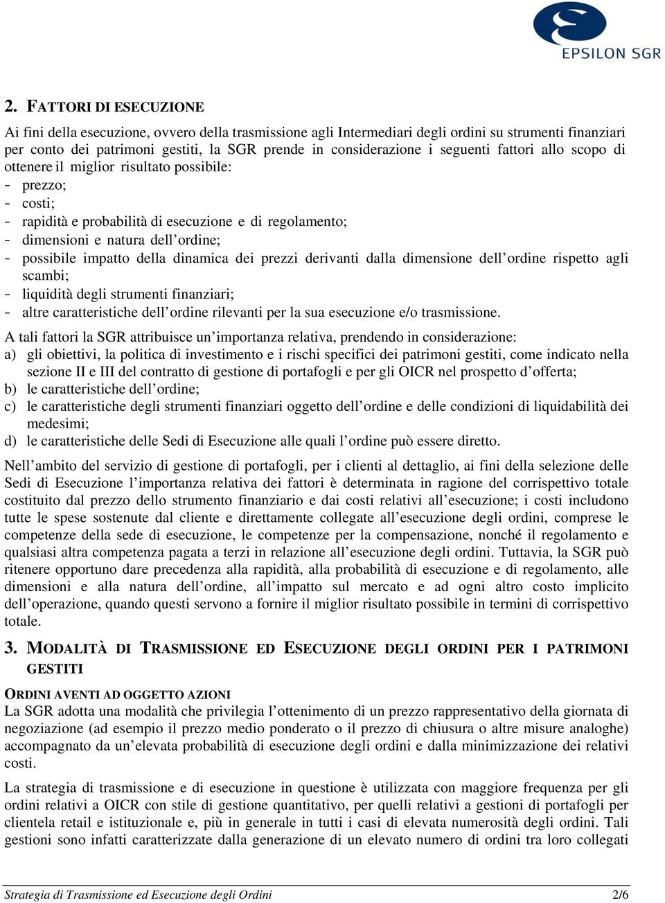 impatto della dinamica dei prezzi derivanti dalla dimensione dell ordine rispetto agli scambi; - liquidità degli strumenti finanziari; - altre caratteristiche dell ordine rilevanti per la sua