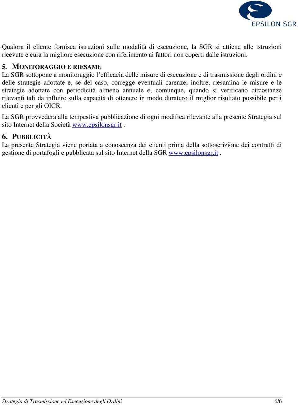 inoltre, riesamina le misure e le strategie adottate con periodicità almeno annuale e, comunque, quando si verificano circostanze rilevanti tali da influire sulla capacità di ottenere in modo