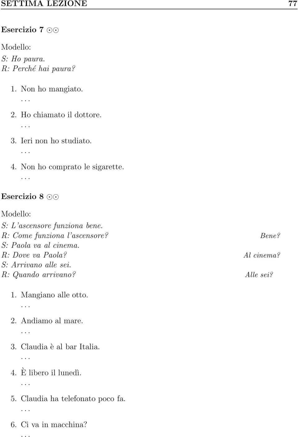 Bene? S: Paola va al cinema. R: Dove va Paola? Al cinema? S: Arrivano alle sei. R: Quando arrivano? Alle sei? 1.