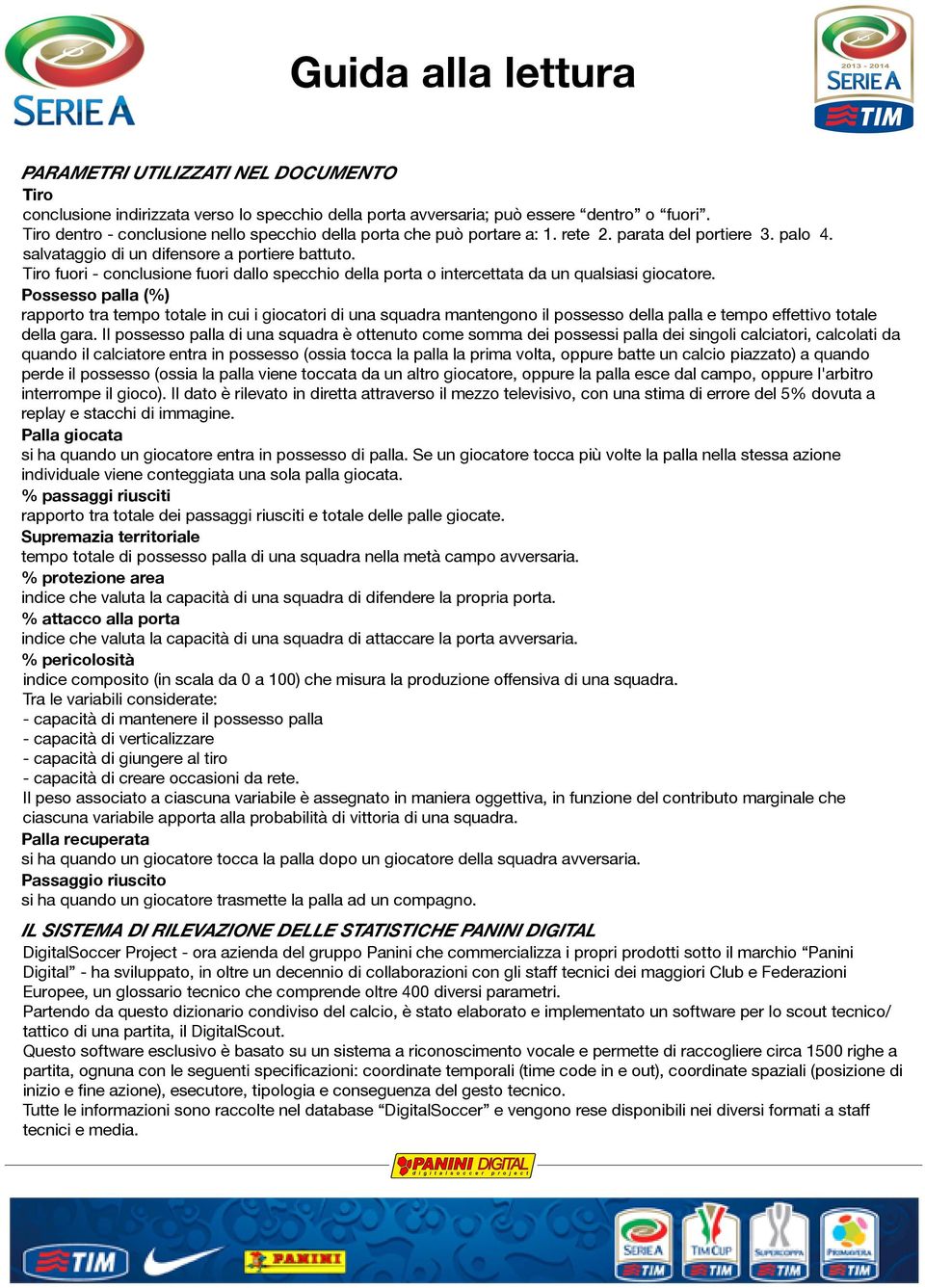 Tiro fuori - conclusione fuori dallo specchio della porta o intercettata da un qualsiasi giocatore.