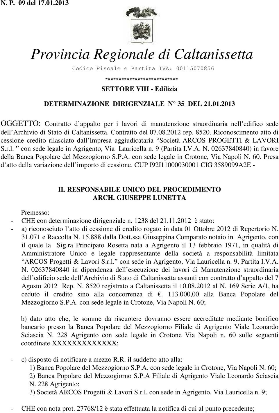 9 (Partita I.V.A. N. 02637840840) in favore della Banca Popolare del Mezzogiorno S.P.A. con sede legale in Crotone, Via Napoli N. 60. Presa d atto della variazione dell importo di cessione.