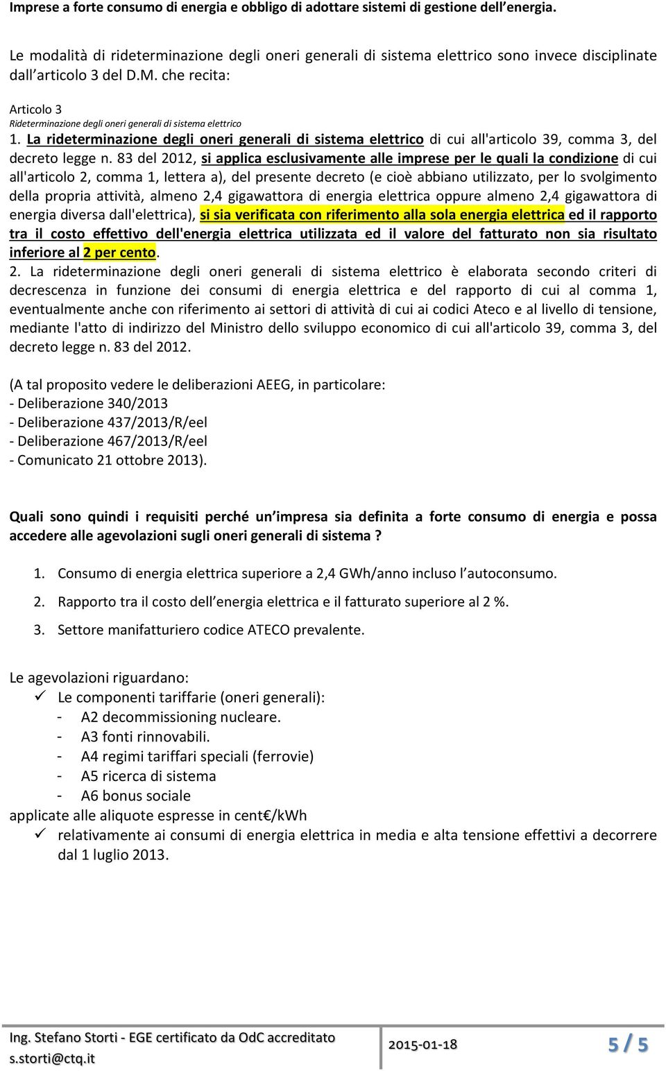 83 del 2012, si applica esclusivamente alle imprese per le quali la condizione di cui all'articolo 2, comma 1, lettera a), del presente decreto (e cioè abbiano utilizzato, per lo svolgimento della