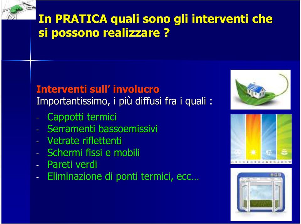 : - Cappotti termici - Serramenti bassoemissivi - Vetrate riflettenti