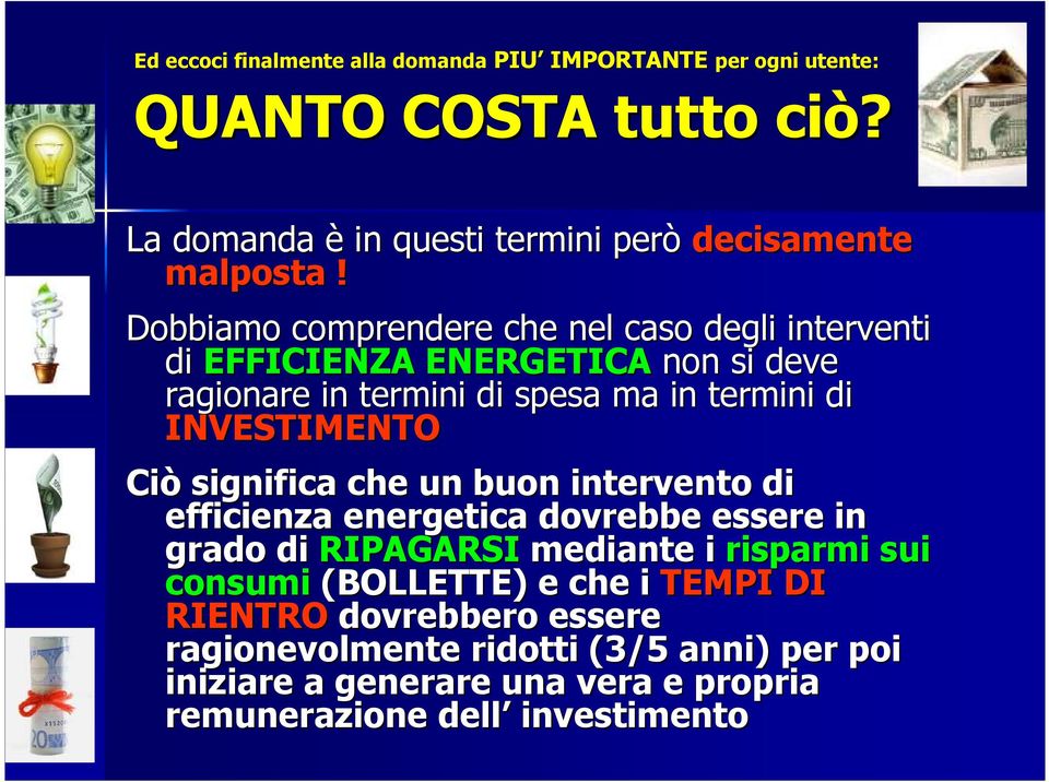 Ciò significa che un buon intervento di efficienza energetica dovrebbe essere in grado di RIPAGARSI mediante i risparmi sui consumi (BOLLETTE) e che