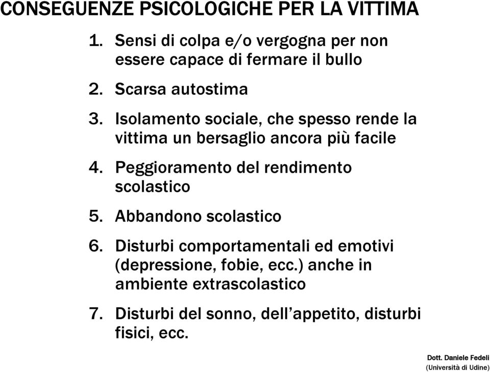 Isolamento sociale, che spesso rende la vittima un bersaglio ancora più facile 4.