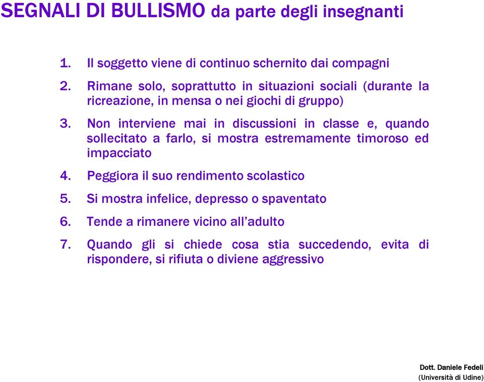 Non interviene mai in discussioni in classe e, quando sollecitato a farlo, si mostra estremamente timoroso ed impacciato 4.