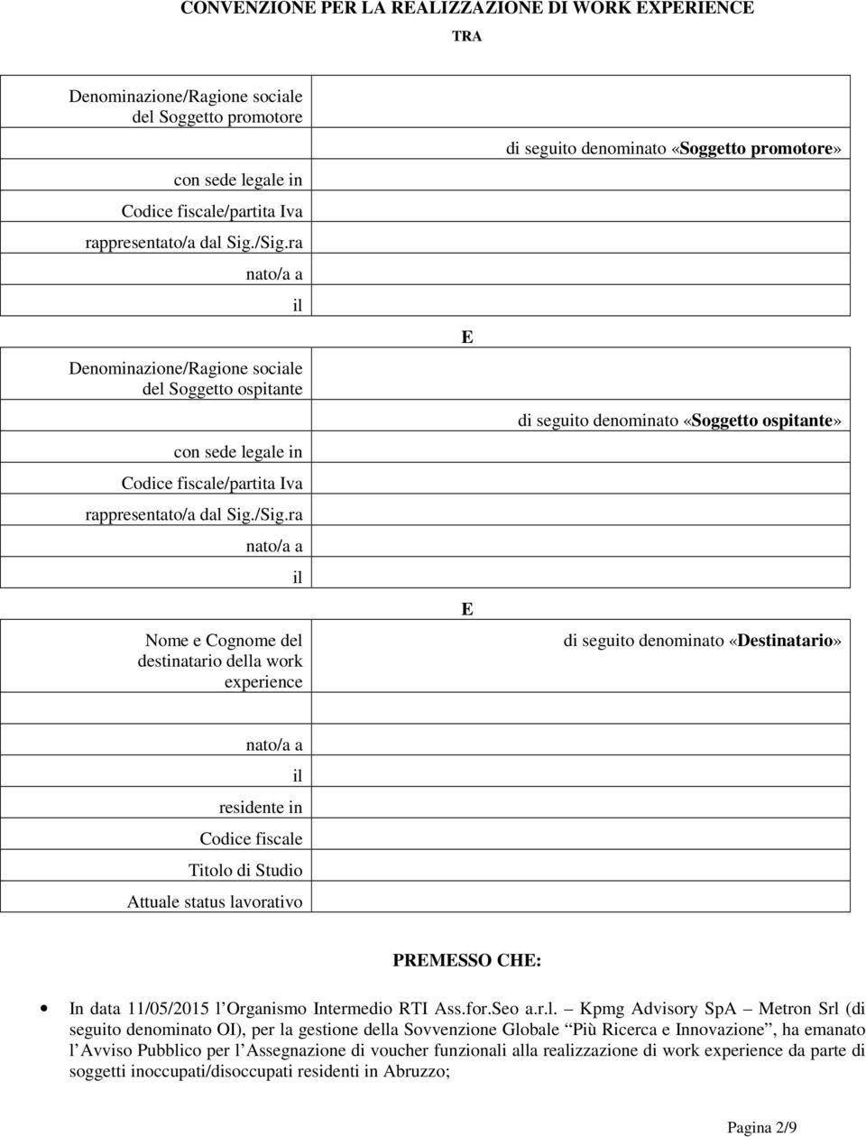 ra nato/a a il Nome e Cognome del destinatario della work experience E E di seguito denominato «Soggetto promotore» di seguito denominato «Soggetto ospitante» di seguito denominato «Destinatario»