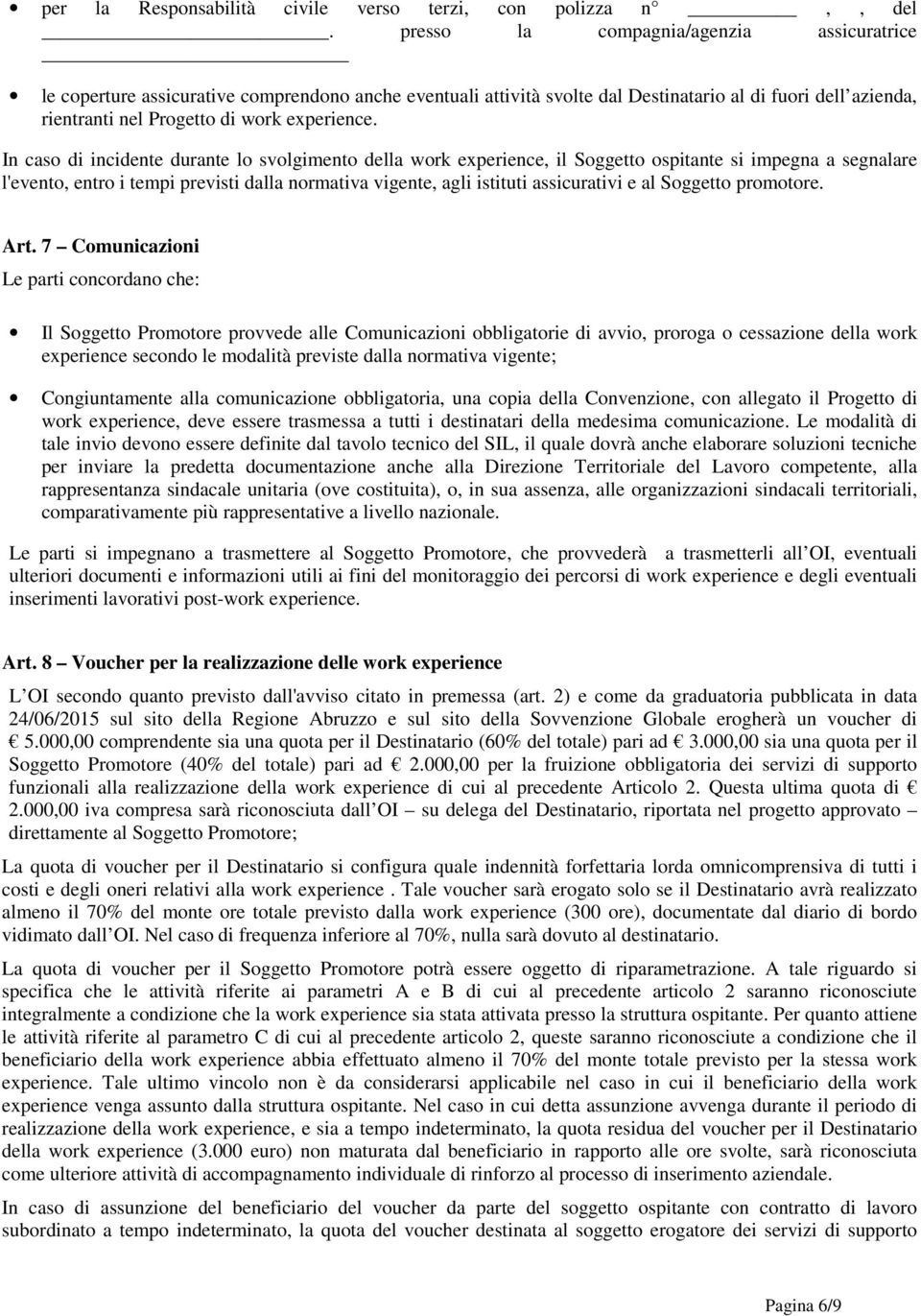 In caso di incidente durante lo svolgimento della work experience, il Soggetto ospitante si impegna a segnalare l'evento, entro i tempi previsti dalla normativa vigente, agli istituti assicurativi e