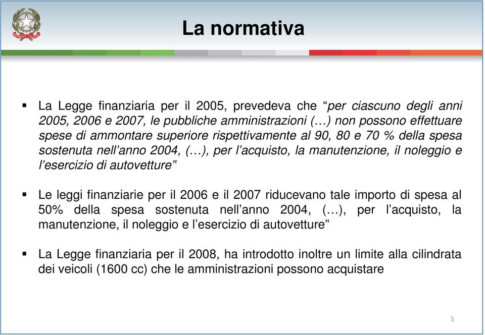 Le leggi finanziarie per il 2006 e il 2007 riducevano tale importo di spesa al 50% della spesa sostenuta nell anno 2004, ( ), per l acquisto, la manutenzione, il noleggio