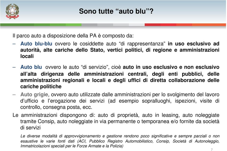 amministrazioni locali Auto blu ovvero le auto di servizio, cioè auto in uso esclusivo e non esclusivo all alta dirigenza delle amministrazioni centrali, degli enti pubblici, delle amministrazioni