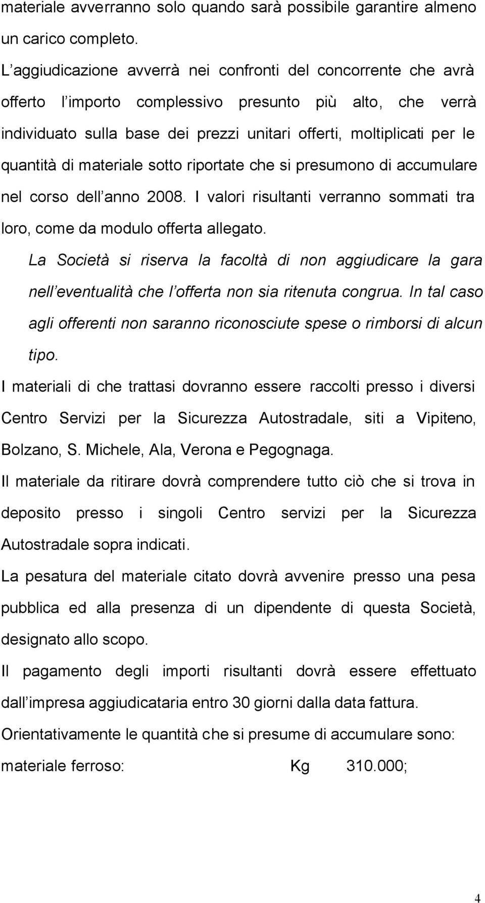 quantità di materiale sotto riportate che si presumono di accumulare nel corso dell anno 2008. I valori risultanti verranno sommati tra loro, come da modulo offerta allegato.