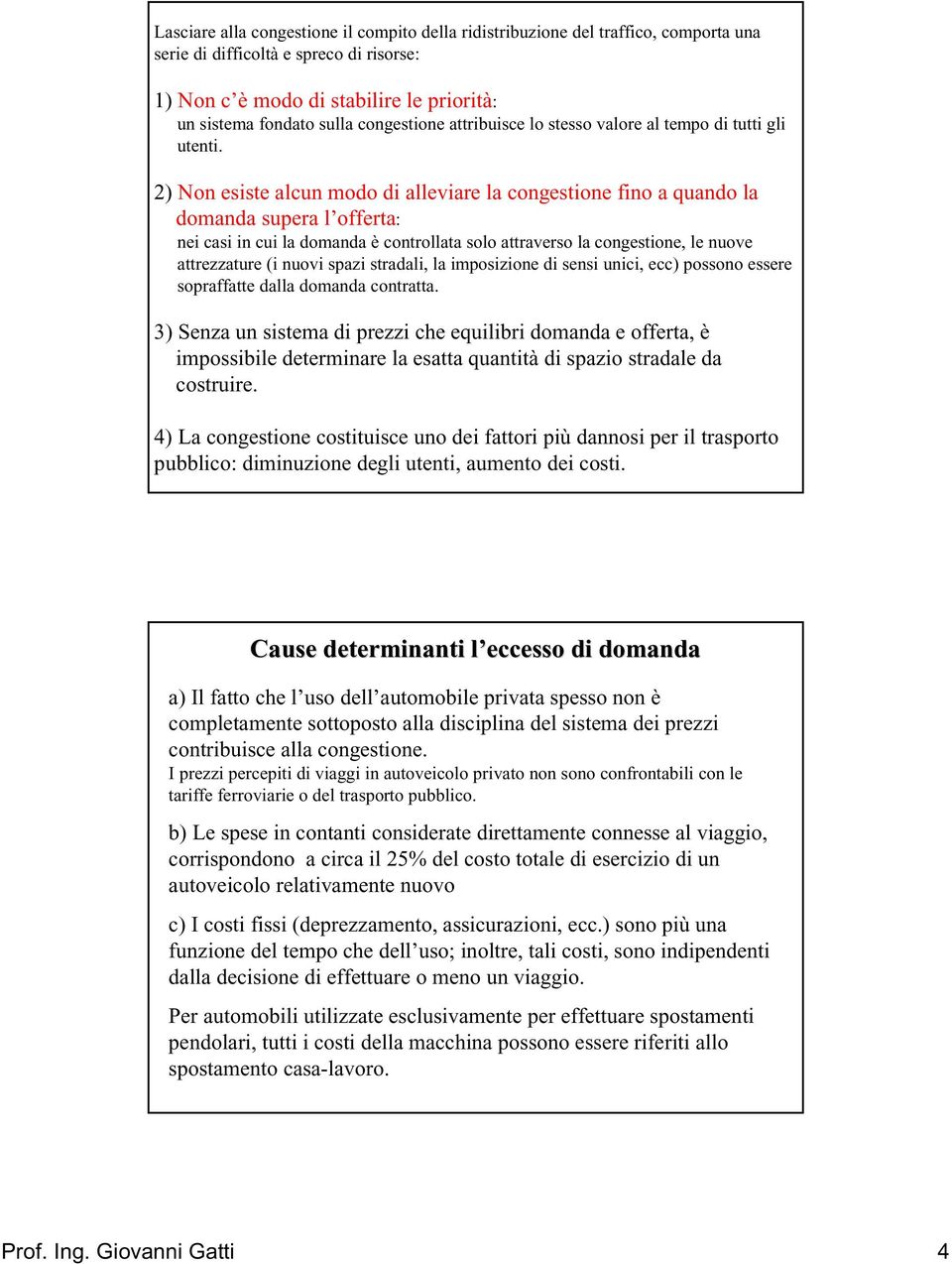 ) Non esiste alcun moo i alleviare la congestione fino a quano la omana supera l offerta: nei casi in cui la omana è controllata solo attraverso la congestione, le nuove attrezzature (i nuovi spazi