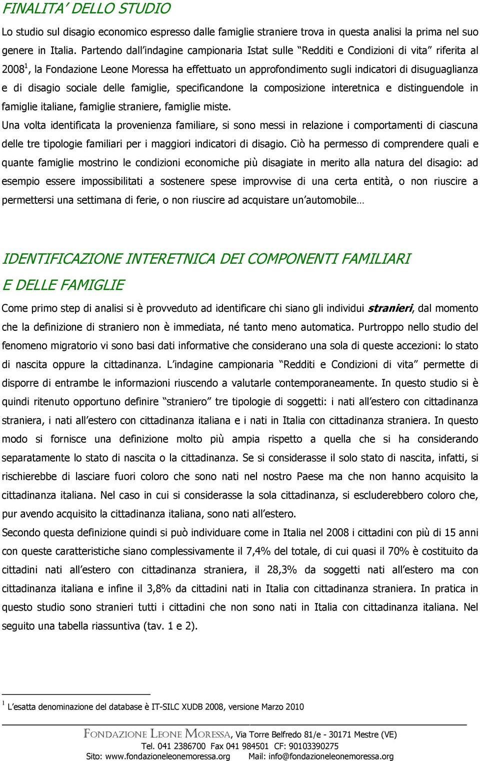 disagio sociale delle famiglie, specificandone la composizione interetnica e distinguendole in famiglie italiane, famiglie straniere, famiglie miste.