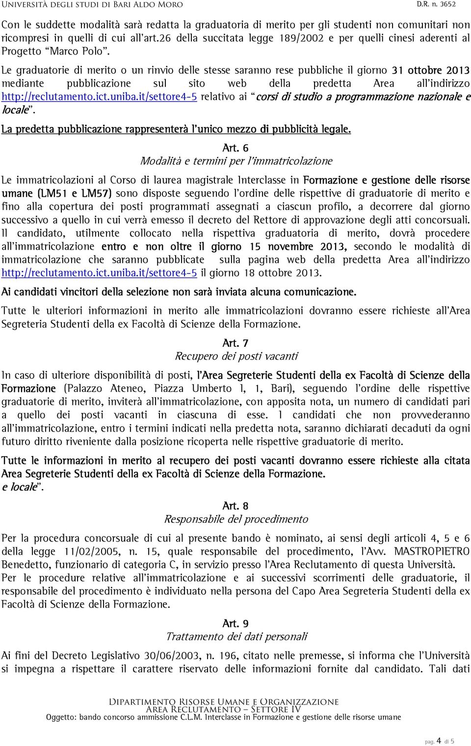 Le graduatorie di merito o un rinvio delle stesse saranno rese pubbliche il giorno 31 ottobre 2013 mediante pubblicazione sul sito web della predetta Area all indirizzo http://reclutamento.ict.uniba.