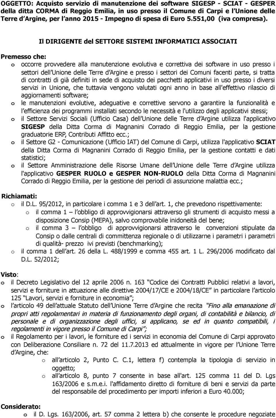 Il DIRIGENTE del SETTORE SISTEMI INFORMATICI ASSOCIATI Premesso che: o occorre provvedere alla manutenzione evolutiva e correttiva dei software in uso presso i settori dell Unione delle Terre d