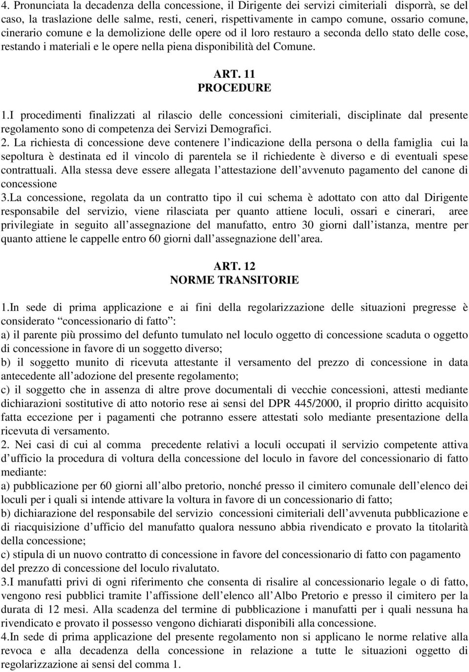 I procedimenti finalizzati al rilascio delle concessioni cimiteriali, disciplinate dal presente regolamento sono di competenza dei Servizi Demografici. 2.