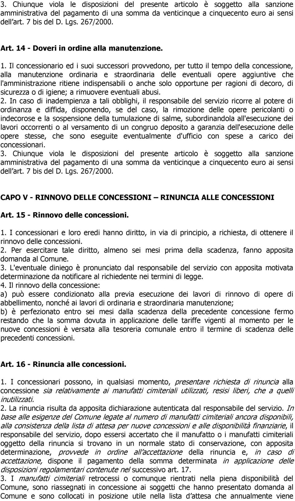 Il concessionario ed i suoi successori provvedono, per tutto il tempo della concessione, alla manutenzione ordinaria e straordinaria delle eventuali opere aggiuntive che l'amministrazione ritiene