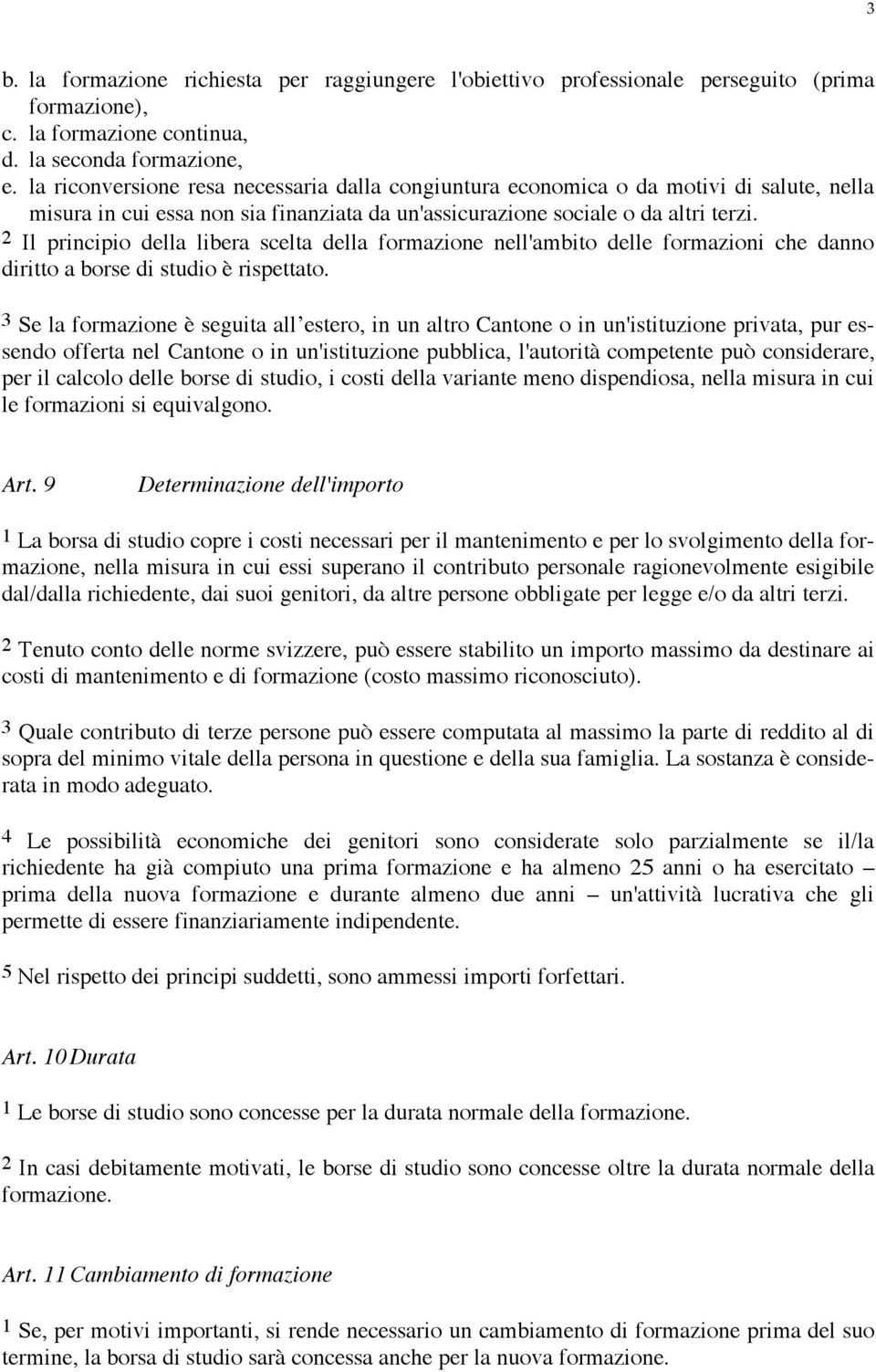 2 Il principio della libera scelta della formazione nell'ambito delle formazioni che danno diritto a borse di studio è rispettato.