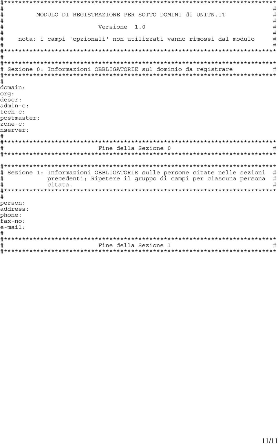 registrare # # domain: org: descr: admin-c: tech-c: postmaster: zone-c: nserver: # # Fine della Sezione 0 # # Sezione 1: Informazioni