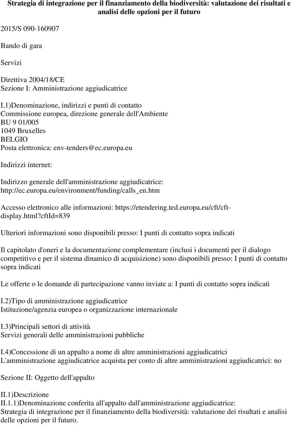 1)Denominazione, indirizzi e punti di contatto Commissione europea, direzione generale dell'ambiente BU 9 01/005 1049 Bruxelles BELGIO Posta elettronica: env-tenders@ec.europa.