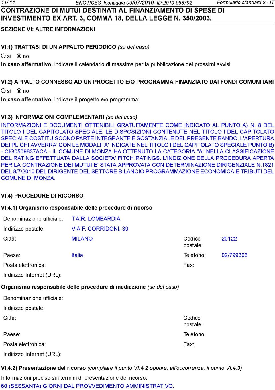 2) APPALTO CONNESSO AD UN PROGETTO E/O PROGRAMMA FINANZIATO DAI FONDI COMUNITARI In caso affermativo, indicare il progetto e/o programma: VI.